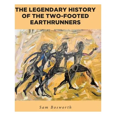 "The Legendary History of the Two-Footed Earthrunners" - "" ("Bosworth Sam")