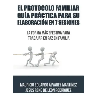 "El Protocolo Familiar gua prctica para su elaboracin en 7 sesiones: La forma ms efectiva para t