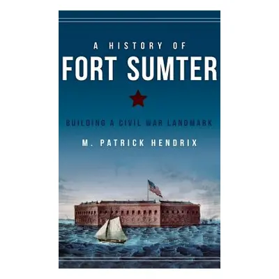 "A History of Fort Sumter: Building a Civil War Landmark" - "" ("Hendrix M. Patrick")