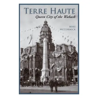 "Terre Haute: Queen City of the Wabash" - "" ("McCormick Mike")