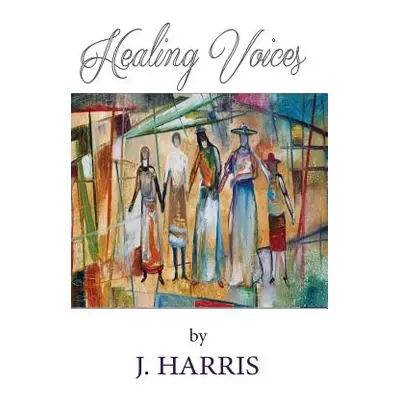 "Healing Voices: Women of Faith Who Survived Abuse Speak Out, Volume 1" - "" ("Harris J. Etc")