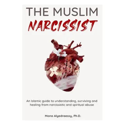 "The Muslim Narcissist: An Islamic Guide to Understanding, Surviving and Healing from Narcissist