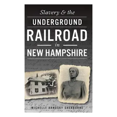 "Slavery & the Underground Railroad in New Hampshire" - "" ("Sherburne Michelle Arnosky")