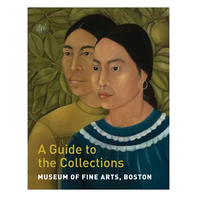 "Museum of Fine Arts, Boston: A Guide to the Collections" - "" ("Melton Maureen")