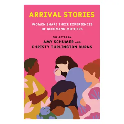 "Arrival Stories: Women Share Their Experiences of Becoming Mothers" - "" ("Schumer Amy")