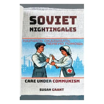 "Soviet Nightingales: Care Under Communism" - "" ("Grant Susan")