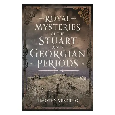 "Royal Mysteries of the Stuart and Georgian Periods" - "" ("Venning Timothy")