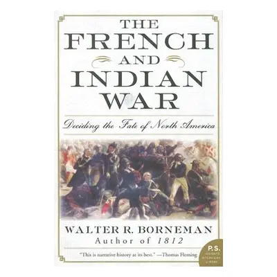 "The French and Indian War: Deciding the Fate of North America" - "" ("Borneman Walter R.")