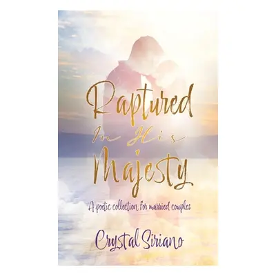 "Raptured In His Majesty: A poetic collection for married couples" - "" ("Siriano Crystal")