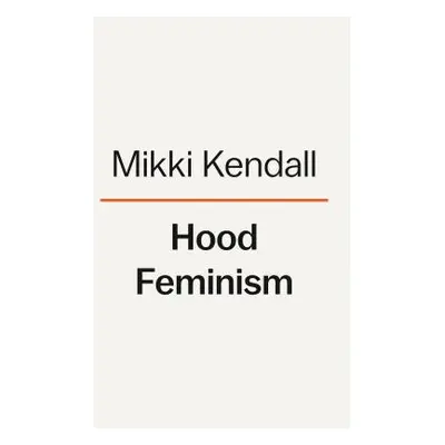 "Hood Feminism: Notes from the Women That a Movement Forgot" - "" ("Kendall Mikki")