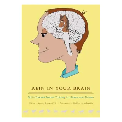 "Rein in Your Brain: Do-it-Yourself Mental Training for Riders and Drivers" - "" ("Reagan Phd Ja