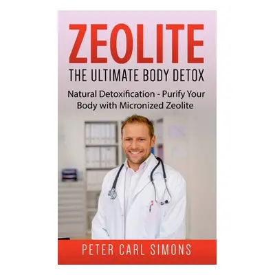 "Zeolite - The Ultimate Body Detox: Natural Detoxification - Purify Your Body with Micronized Ze