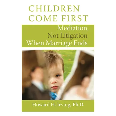 "Children Come First: Mediation, Not Litigation When Marriage Ends" - "" ("Irving Howard H.")