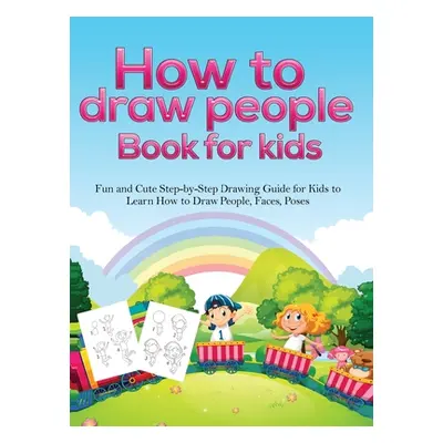 "How To Draw People Book For Kids: A Fun and Cute Step-by-Step Drawing Guide for Kids to Learn H