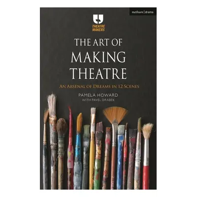 "The Art of Making Theatre: An Arsenal of Dreams in 12 Scenes" - "" ("Howard Pamela")