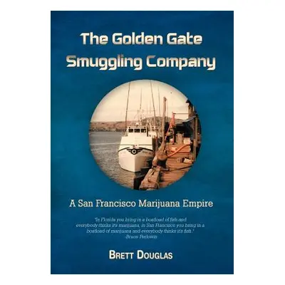 "The Golden Gate Smuggling Company: A San Francisco Marijuana Empire" - "" ("Douglas Brett")