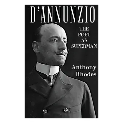 "D'Annunzio: The Poet as Superman" - "" ("Rhodes Anthony")