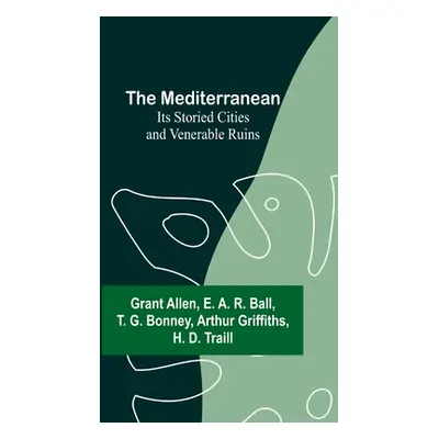 "The Mediterranean: Its Storied Cities and Venerable Ruins" - "" ("Allen Grant")