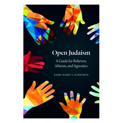 "Open Judaism: A Guide for Believers, Atheists, and Agnostics" - "" ("Schwartz Barry L.")