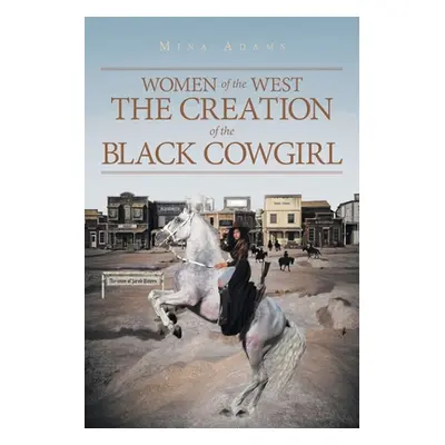 "Women of the West The Creation of the Black Cowgirl" - "" ("Adams Wilhelmina")