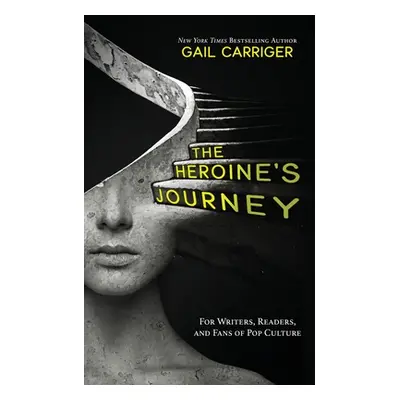 "The Heroine's Journey: For Writers, Readers, and Fans of Pop Culture" - "" ("Carriger Gail")