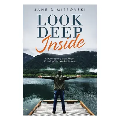 "Look Deep Inside: A True Inspiring Story About Knowing Who We Really Are" - "" ("Dimitrovski Ja