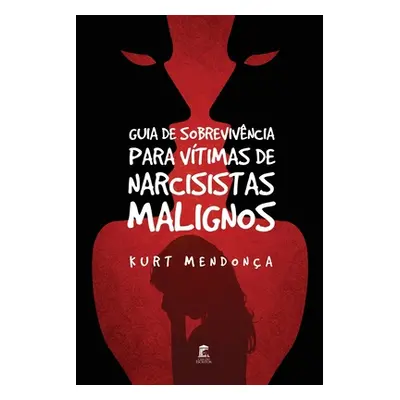 "Guia de Sobrevivncia Para Vtimas de Narcisistas Malignos" - "" ("Mendonca Kurt")