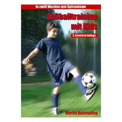 "Fuballtraining mit Kids: In 12 Wochen zum Spitzenteam" - "" ("Hasenpflug Martin")