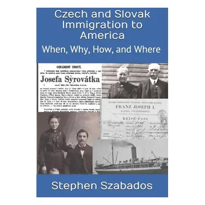 "Czech and Slovak Immigration to America: When, Why, How, and Where" - "" ("Szabados Stephen")