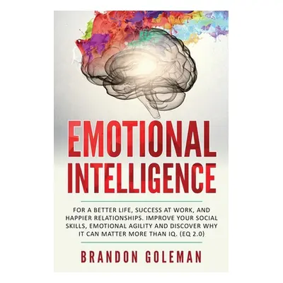 "Emotional Intelligence: For a Better Life, success at work, and happier relationships. Improve 