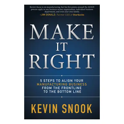 "Make It Right: 5 Steps to Align Your Manufacturing Business from the Frontline to the Bottom Li