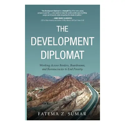 "The Development Diplomat: Working Across Borders, Boardrooms, and Bureaucracies to End Poverty"