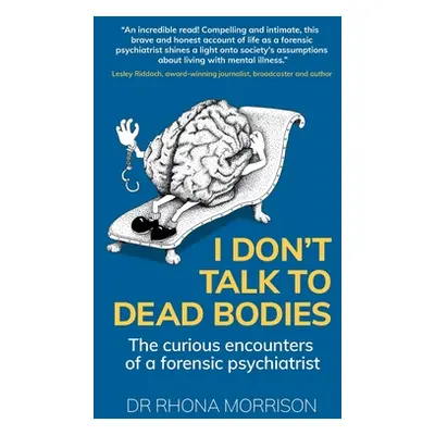 "I Don't Talk to Dead Bodies: The Curious Encounters of a Forensic Psychiatrist" - "" ("Morrison