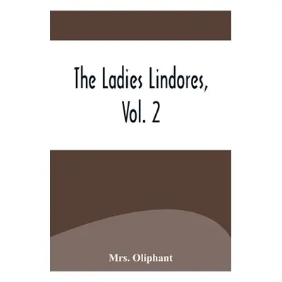 "The Ladies Lindores, Vol. 2" - "" ("Mrs Oliphant")