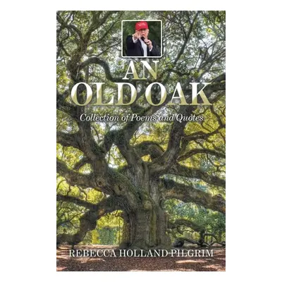 "An Old Oak: Collection of Poems and Quotes" - "" ("Pilgrim Rebecca Holland")