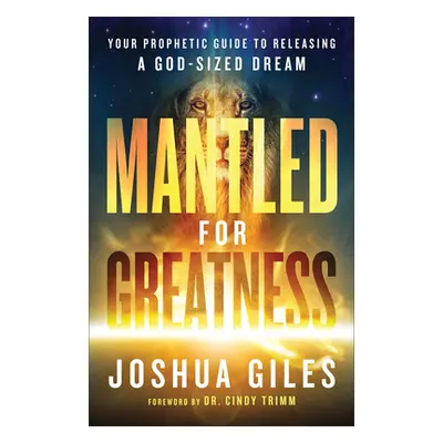 "Mantled for Greatness: Your Prophetic Guide to Releasing a God-Sized Dream" - "" ("Giles Joshua