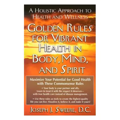 "Golden Rules for Vibrant Health in Body, Mind, and Spirit: A Holistic Approach to Health and We