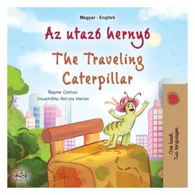 "The Traveling Caterpillar (Hungarian English Bilingual Children's Book)" - "" ("Coshav Rayne")