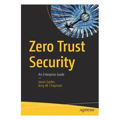 "Zero Trust Security: An Enterprise Guide" - "" ("Garbis Jason")