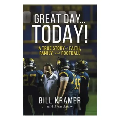 "Great Day...Today!: A True Story of Faith, Family, and Football" - "" ("Kramer Bill")