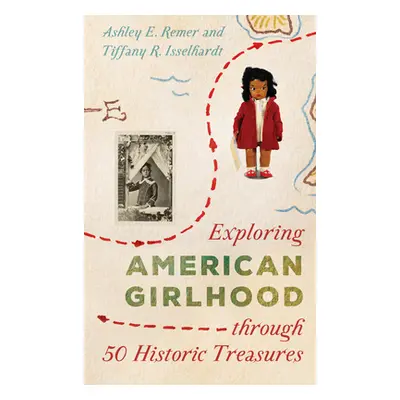 "Exploring American Girlhood Through 50 Historic Treasures" - "" ("Remer Ashley E.")