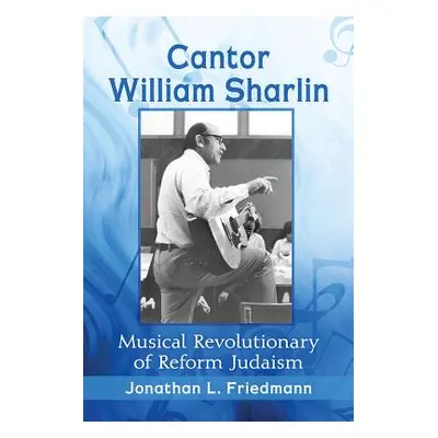 "Cantor William Sharlin: Musical Revolutionary of Reform Judaism" - "" ("Friedmann Jonathan L.")