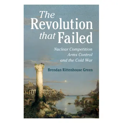 "The Revolution That Failed: Nuclear Competition, Arms Control, and the Cold War" - "" ("Green B