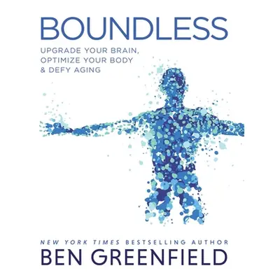 "Boundless: Upgrade Your Brain, Optimize Your Body & Defy Aging" - "" ("Greenfield Ben")