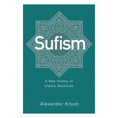 "Sufism: A New History of Islamic Mysticism" - "" ("Knysh Alexander")