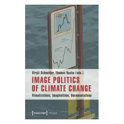 "Image Politics of Climate Change: Visualizations, Imaginations, Documentations" - "" ("Schneide