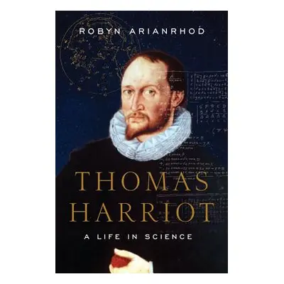 "Thomas Harriot: A Life in Science" - "" ("Arianrhod Robyn")