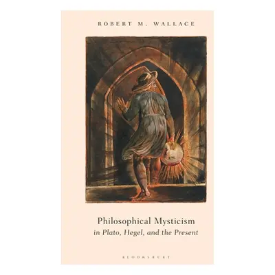 "Philosophical Mysticism in Plato, Hegel, and the Present" - "" ("Wallace Robert M.")