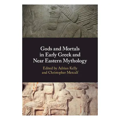 "Gods and Mortals in Early Greek and Near Eastern Mythology" - "" ("Kelly Adrian")