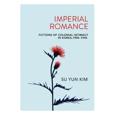 "Imperial Romance: Fictions of Colonial Intimacy in Korea, 1905-1945" - "" ("Kim Su Yun")